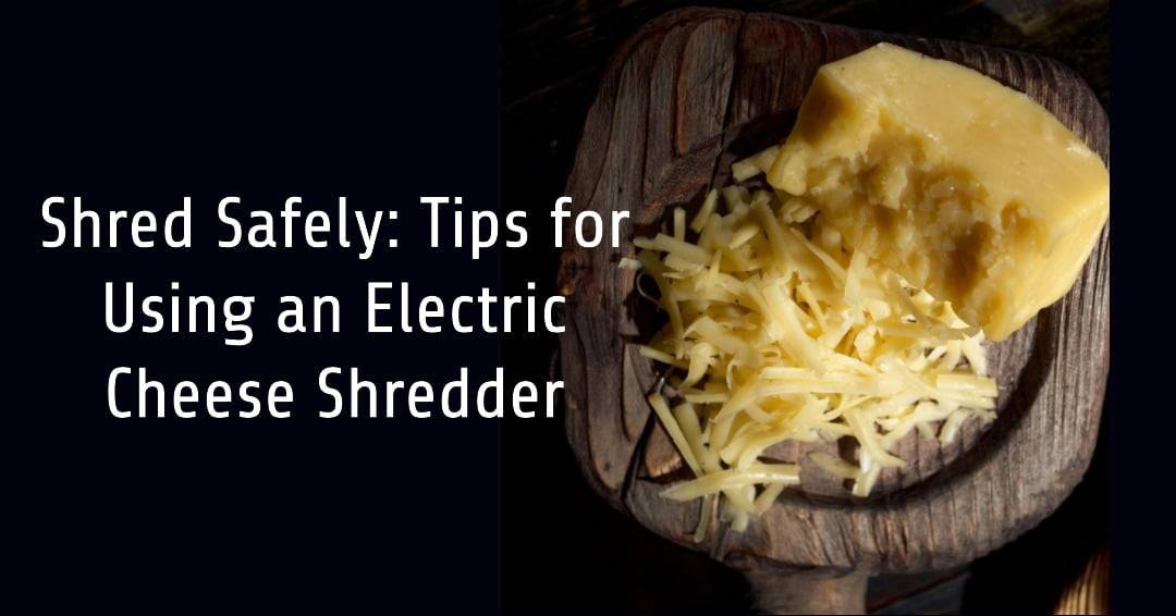 Shred Safely Tips for Using an Electric Cheese Shredder